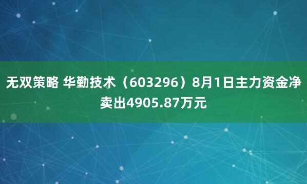 无双策略 华勤技术（603296）8月1日主力资金净卖出4905.87万元